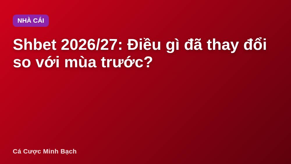Shbet 2026/27: Điều gì đã thay đổi so với mùa trước?