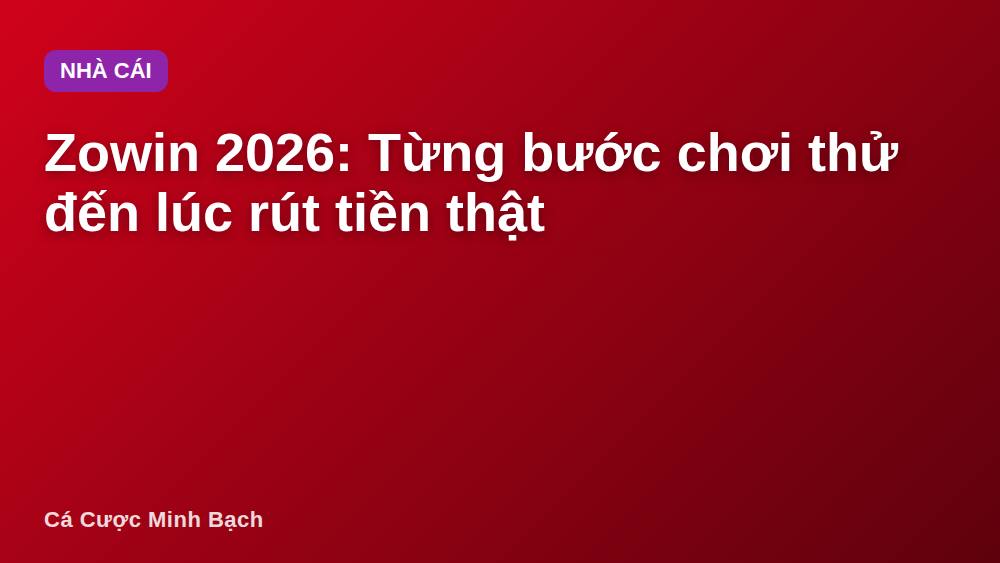 Zowin 2026: Từng bước chơi thử đến lúc rút tiền thật
