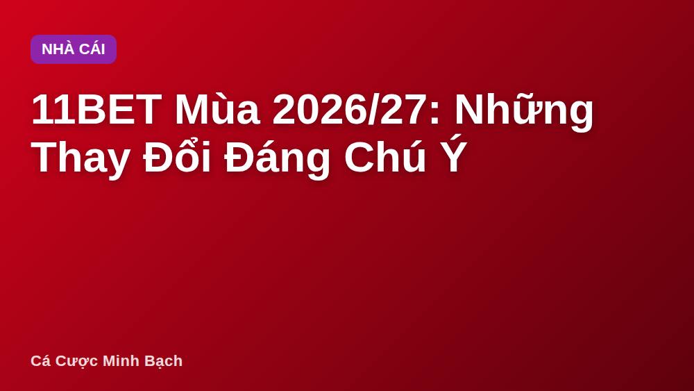 11BET Mùa 2026/27: Những Thay Đổi Đáng Chú Ý