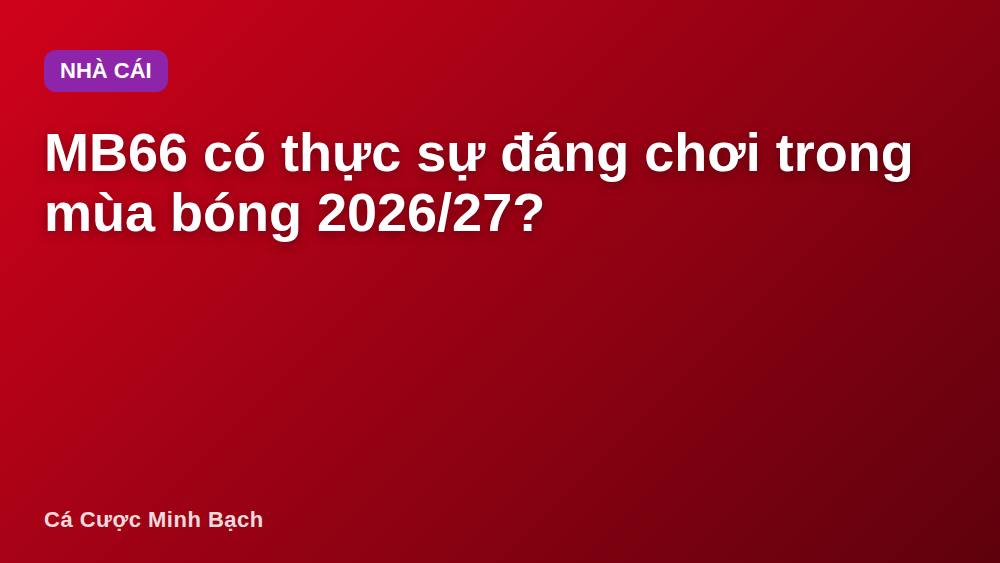 MB66 có thực sự đáng chơi trong mùa bóng 2026/27?