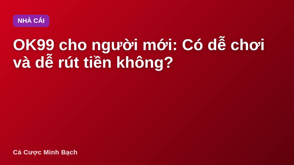 OK99 cho người mới: Có dễ chơi và dễ rút tiền không?