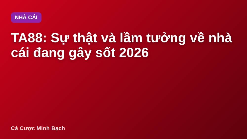 TA88: Sự thật và lầm tưởng về nhà cái đang gây sốt 2026