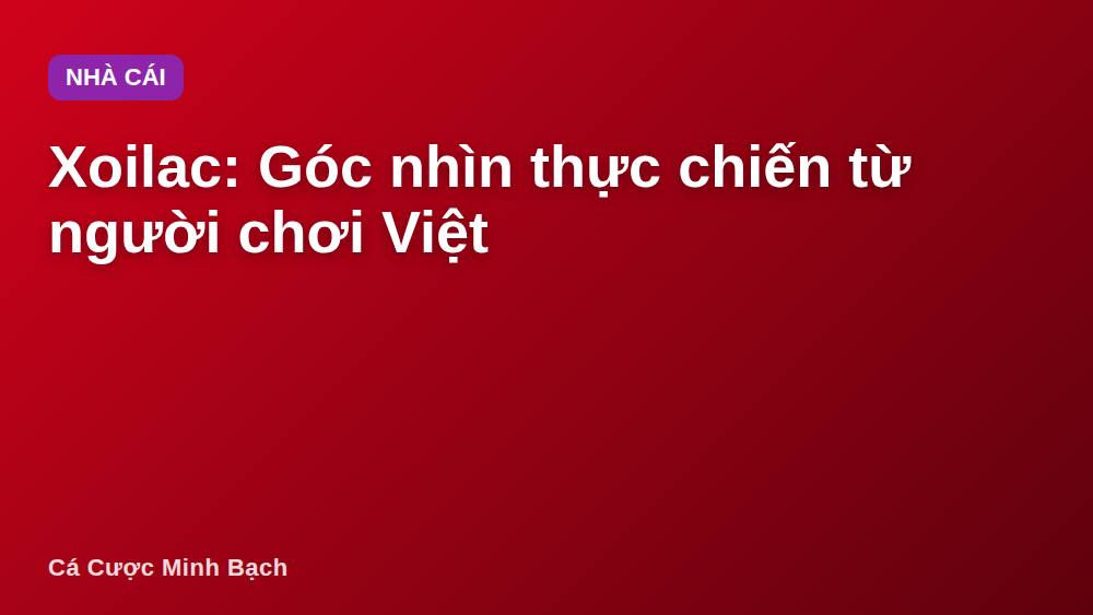 Xoilac: Góc nhìn thực chiến từ người chơi Việt